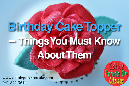 Birthday Cake Topper – Things You Must Know About Them