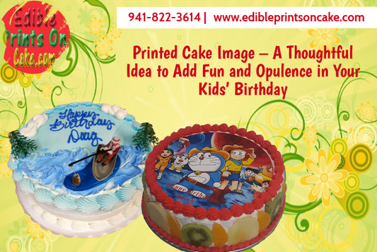 Printed Cake Image – A Thoughtful Idea to Add Fun and Opulence in Your Kids’ Birthday